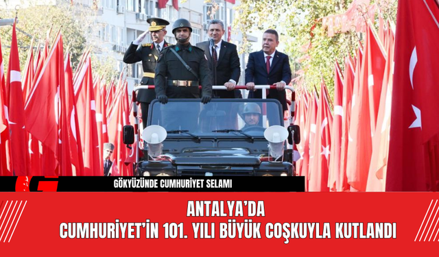 Antalya’da Cumhuriyet’in 101. Yılı Büyük Coşkuyla Kutlandı