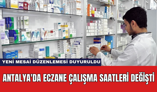 Antalya'da Eczane Çalışma Saatleri Değişti