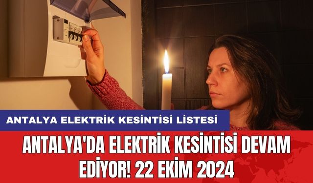 Antalya'da elektrik kesintisi devam ediyor! 22 Ekim 2024