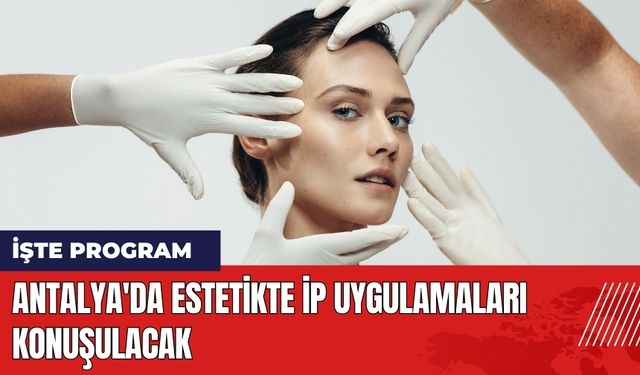 Antalya'da Estetikte İp Uygulamaları Konuşulacak