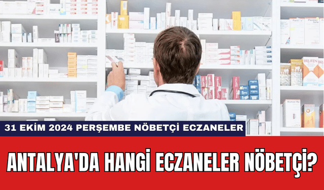 Antalya'da Hangi Eczaneler Nöbetçi? 31 Ekim 2024 Perşembe Nöbetçi Eczaneler