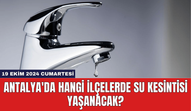 Antalya'da Hangi İlçelerde Su Kesintisi Yaşanacak?