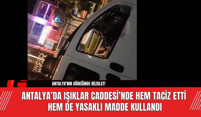 Antalya’da Işıklar Caddesi’nde Hem T*ciz Etti Hem de Yasaklı Madde Kullandı