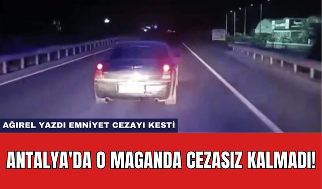 Antalya'da O Maganda Cezasız Kalmadı! Ağırel Yazdı Emniyet Cezayı Kesti