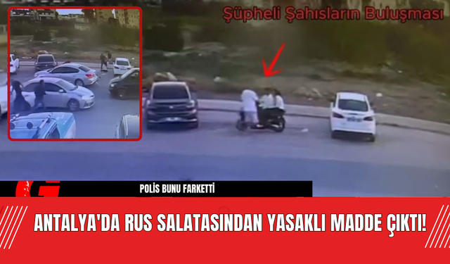 Antalya'da Rus Salatasından Yasaklı Madde Çıktı!