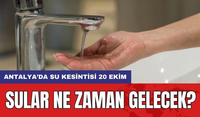 Antalya’da Su Kesintisi 20 Ekim: Sular Ne Zaman Gelecek?