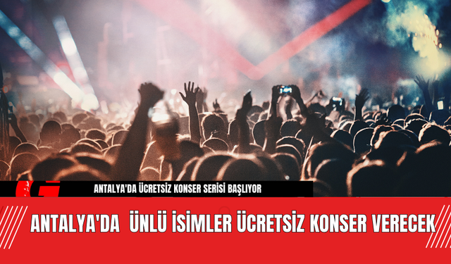 Antalya'da  Ünlü İsimler Ücretsiz Konser Verecek