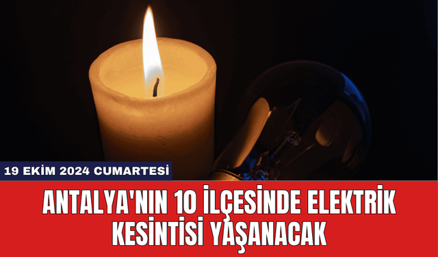 Antalya'nın 10 İlçesinde Elektrik Kesintisi Yaşanacak