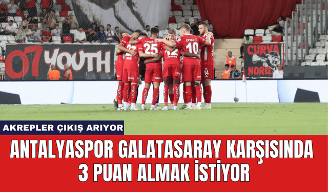 Antalyaspor Galatasaray Karşısında 3 Puan Almak İstiyor