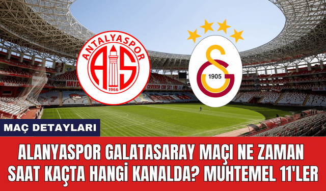 Antalyaspor Galatasaray Maçı Ne Zaman Saat Kaçta Hangi Kanalda? Muhtemel 11'ler