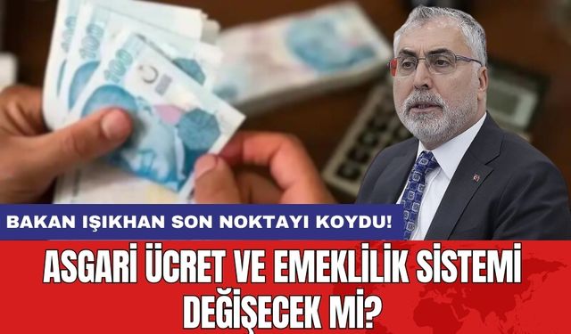 Bakan Işıkhan son noktayı koydu! Asgari ücret ve emeklilik sistemi değişecek mi?