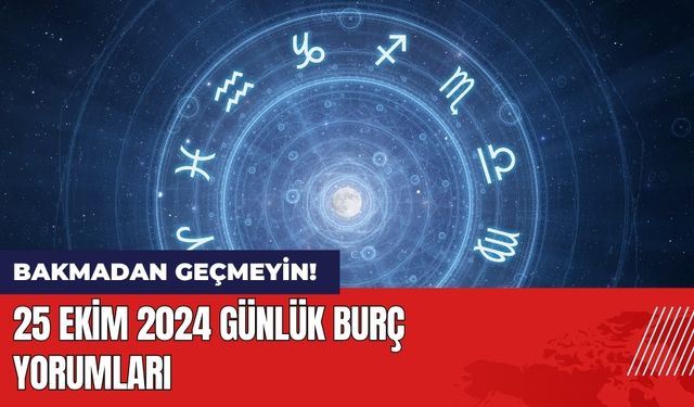 Bakmadan Geçmeyin! 25 Ekim 2024 Günlük Burç Yorumları