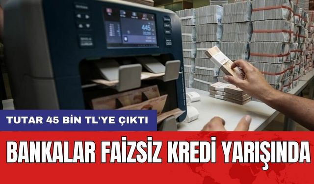 Bankalar Faizsiz Kredi Yarışında: Tutar 45 bin TL'ye Çıktı