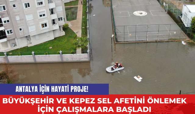 Antalya İçin Hayati Proje! Büyükşehir ve Kepez Sel Afetini Önlemek İçin Çalışmalara Başladı