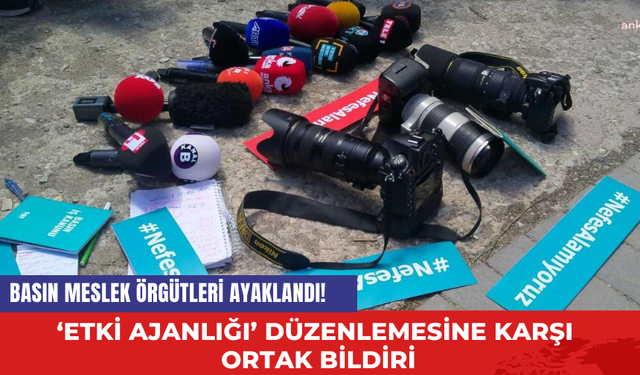 Basın Meslek Örgütleri Ayaklandı! ‘Etki Ajanlığı’ Düzenlemesine Karşı Ortak Bildiri