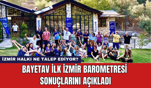 Bayetav İlk İzmir Barometresi Sonuçlarını Açıkladı