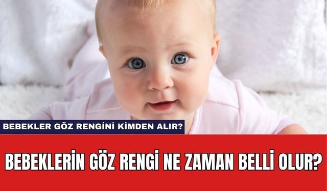 Bebeklerin Göz Rengi Ne Zaman Belli Olur?