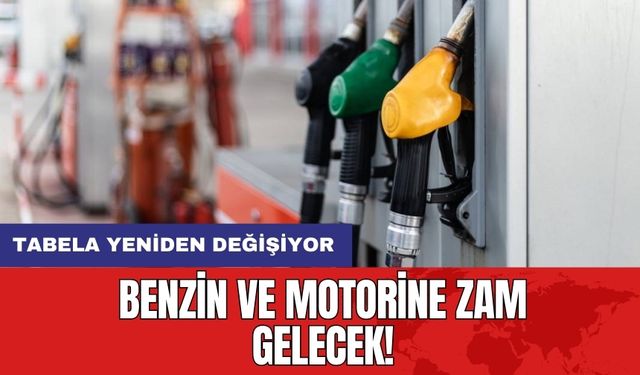 Benzin ve motorine zam gelecek! Tabela yeniden değişiyor