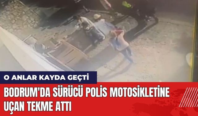 Bodrum'da Sürücü Polis Motosikletine Uçan Tekme Attı