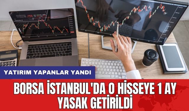 Borsa İstanbul'da o hisseye 1 ay yasak getirildi