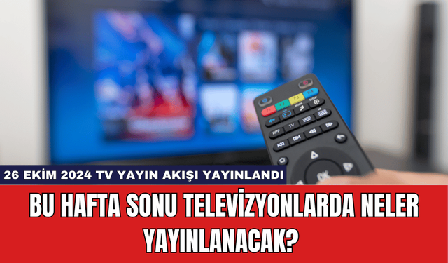 Bu Hafta Sonu Televizyonlarda Neler Yayınlanacak? 26 Ekim 2024 Tv Yayın Akışı Yayınlandı