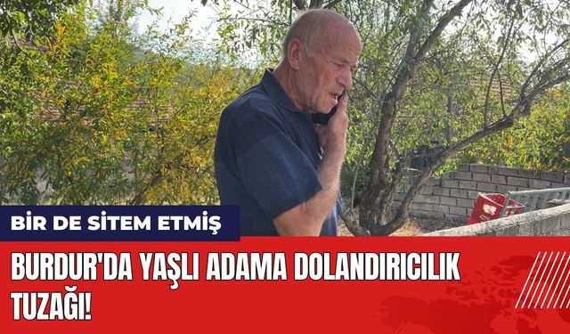 Burdur'da Yaşlı Adama Dolandırıcılık Tuzağı! Polisler Bile Şaşırdı