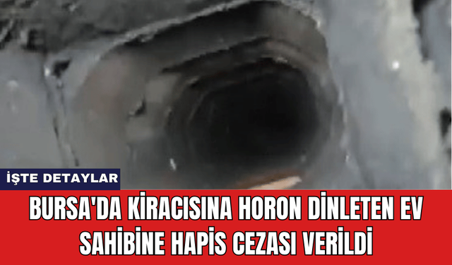 Bursa'da Kiracısına Horon Dinleten Ev Sahibine Hapis Cezası Verildi