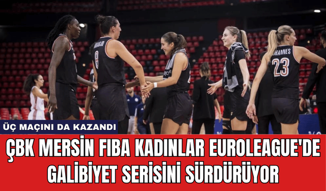 ÇBK Mersin FIBA Kadınlar EuroLeague'de Galibiyet Serisini Sürdürüyor