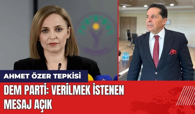 DEM Parti'den Ahmet Özer Tepkisi: Verilmek İstenen Mesaj Açık