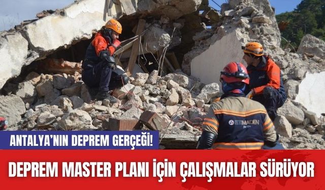 Antalya’nın Deprem Gerçeği! Deprem Master Planı için çalışmalar sürüyor