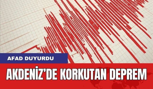 Akdeniz Sallandı! Korkutan Deprem