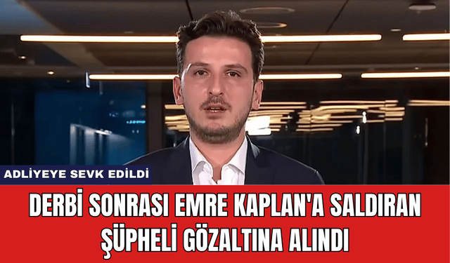 Derbi Sonrası Emre Kaplan'a Saldıran Şüpheli Gözaltına Alındı