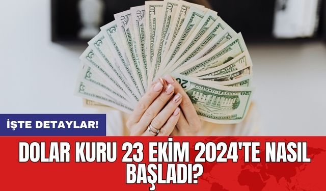 Dolar Kuru 23 Ekim 2024'te Nasıl Başladı?