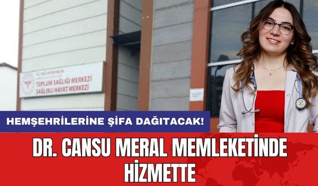 Dr. Cansu Meral memleketinde şifa dağıtıyor