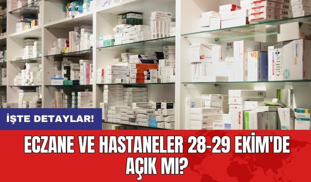 Eczane ve Hastaneler 28-29 Ekim'de Açık Mı?