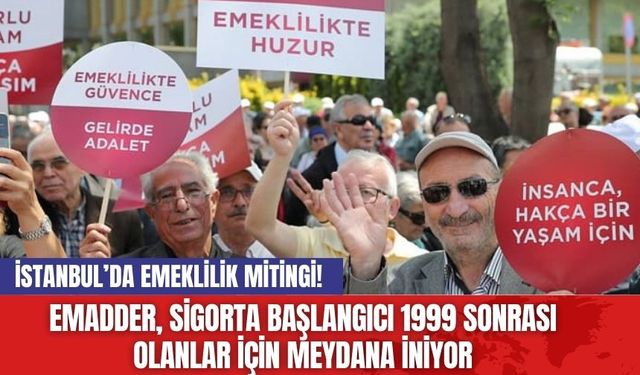 İstanbul’da emeklilik mitingi!  EMADDER, sigorta başlangıcı 1999 sonrası olanlar için meydana iniyor