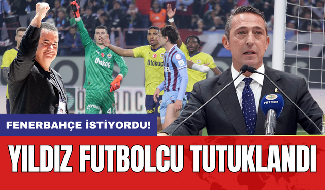 Fenerbahçe istiyordu! Yıldız futbolcu tutuklandı