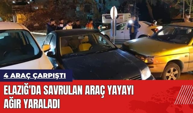 Elazığ'da 4 Araç Çarpıştı! Savrulan Araç Yayayı Ağır Yaraladı