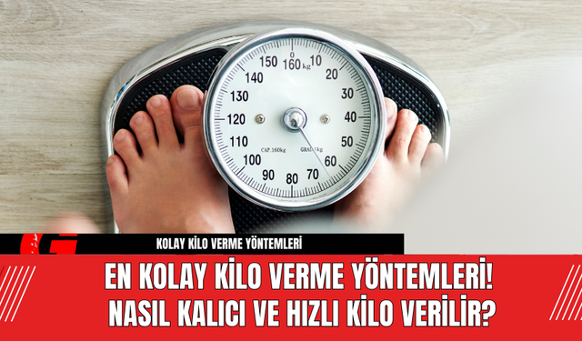 En Kolay Kilo Verme Yöntemleri! Nasıl Kalıcı ve Hızlı Kilo Verilir?