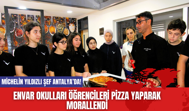 Michelin Yıldızlı Şef Antalya’da! Envar Okulları Öğrencileri pizza yaparak morallendi