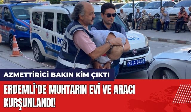 Erdemli'de muhtarın evi ve aracı kurşunlandı! Azmettirici bakın kim çıktı