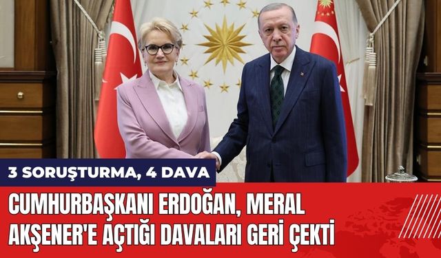 Erdoğan Meral Akşener'e Açtığı Davaları Geri Çekti