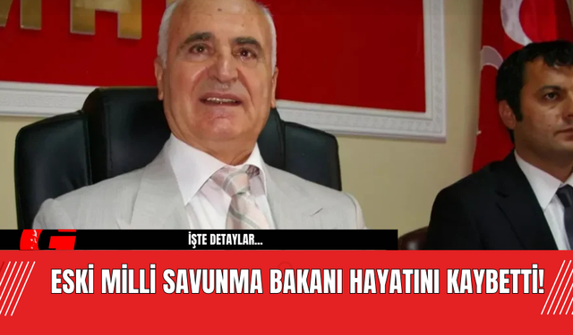 Eski Milli Savunma Bakanı Hayatını Kaybetti!