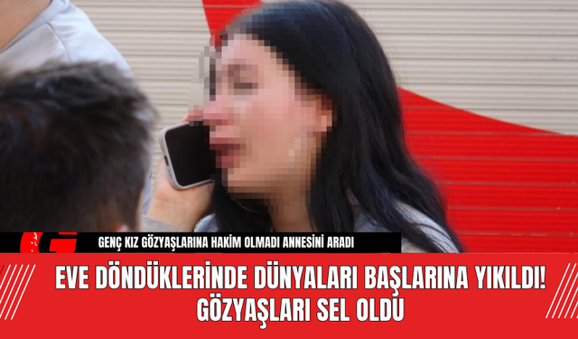 Eve Döndüklerinde Dünyaları Başlarına Yıkıldı! Gözyaşları Sel Oldu