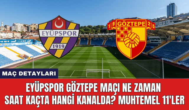 Eyüpspor Göztepe Maçı Ne Zaman Saat Kaçta Hangi Kanalda? Muhtemel 11'ler