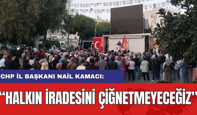 "HALKIN İRADESİNİ ÇİĞNETMEYECEĞİZ"