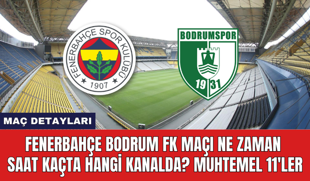 Fenerbahçe Bodrum FK Maçı Ne Zaman Saat Kaçta Hangi Kanalda? Muhtemel 11'ler