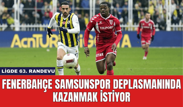 Fenerbahçe Samsunspor Deplasmanında Kazanmak İstiyor