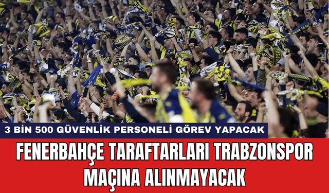 Fenerbahçe Taraftarları Trabzonspor Maçına Alınmayacak