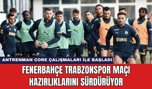 Fenerbahçe Trabzonspor Maçı Hazırlıklarını Sürdürüyor